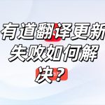 有道翻译更新失败如何解决？