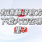有道翻译官方下载入口在哪里？
